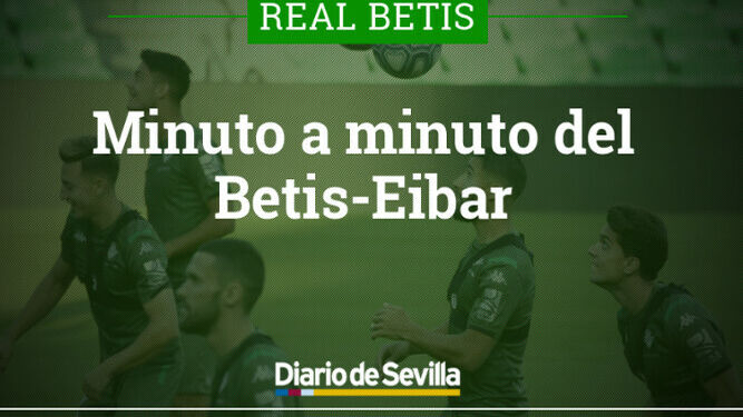 El partido Betis-Eibar, minuto a minuto