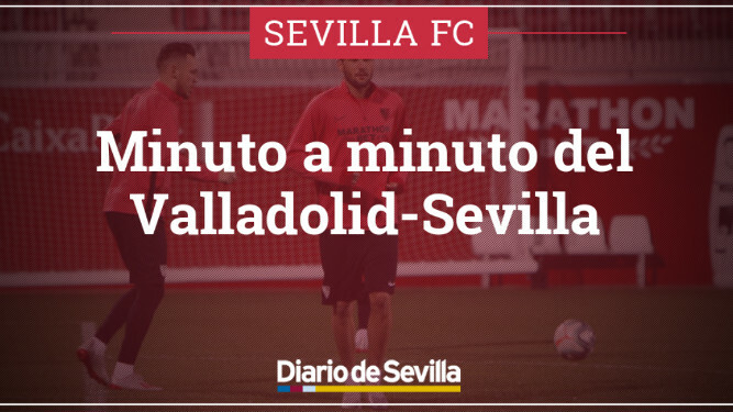Valladolid-Sevilla, minuto a minuto