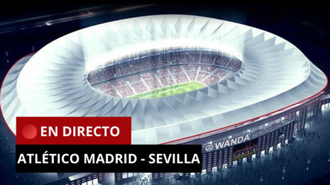 Atlético de Madrid - Sevilla, en directo