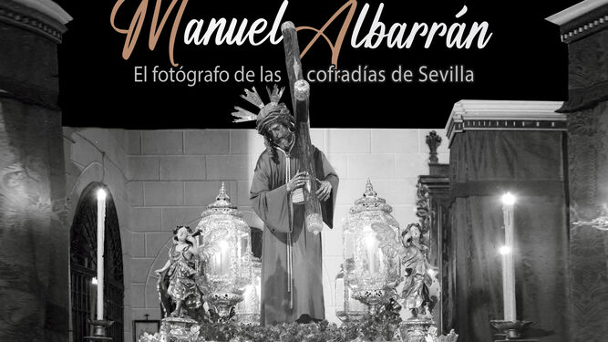Un libro rescata la obra de Manuel Albarrán, el fotógrafo de las cofradías de Sevilla